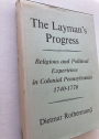 The Layman's Progress: Religious and Political Experience in Colonial Pennsylvania, 1740 - 1770.