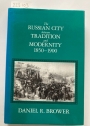 The Russian City between Tradition and Modernity, 1850 - 1900.