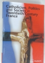Catholicism, Politics and Society in Twentieth-Century France