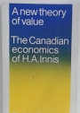 A New Theory of Value. The Canadian Economics of H A Innis.