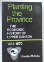 Planting the Province. The Economic History of Upper Canada, 1784 - 1870.