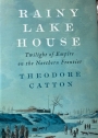 Rainy Lake House: Twilight of Empire on the Northern Frontier.