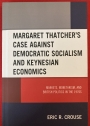 Margaret Thatcher's Case against Democratic Socialism and Keynesian Economics. Markets, Monetarism, and British Politics in the 1970s.