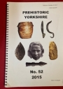 Prehistoric Yorkshire. Journal of the Prehistoric Section of the Yorkshire Archaeological Society. Volume 52, 2015.