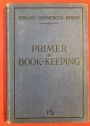 Primer of Book-Keeping. An Introductory and Preparatory Course of Lessons in the Principles of Book-Keeping.