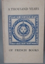 A Thousand Years of French Books. Catalogue of an Exhibition of Manuscripts, First Editions and Bindings […] for the National Book League.