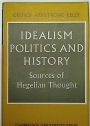 Idealism, Politics and History. Sources of Hegelian Thought.