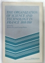 The Organization of Science and Technology in France 1808 - 1914.