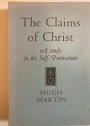 The Claims of Christ. A Study in his Self-Portraiture. With Special Reference to the Gospels.