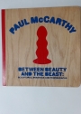 Paul McCarthy: Between Beauty and the Beast: Sculptures, Drawings and Photographs.