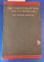 The Turco-Italian War and Its Problems, with Appendices Containing the Chief State Papers Bearing on the Subject.