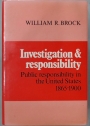 Investigation and Responsibility: Public Responsibility in the United States 1865 - 1900.