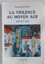 La Violence Au Moyen Âge. XIIIe - XVe Siècle.