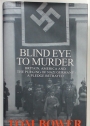 Blind Eye to Murder. Britain, America and the Purging of Nazi Germany - A Pledge Betrayed.