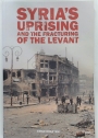 Syria's Uprising and the Fracturing of the Levant.
