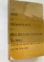 The Rise of Democracy in Pre-Revolutionary Russia. Political and Social Institutions under the Last Three Czars.