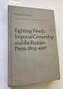 Fighting Words: The Imperial Censorship and the Russian Press, 1804 - 1906.