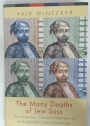 The Many Deaths of Jew Süss. The Notorious Trial and Execution of an Eighteenth-Century Court Jew.