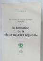 Les Ouvriers de la Région Lyonnaise. Volume 1. La Formation de la Classe Ouvrière Régionale.