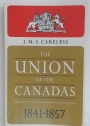 The Union of the Canadas. The Growth of Canadian Institutions, 1841 - 1857.