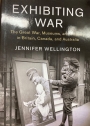 Exhibiting War: The Great War, Museums, and Memory in Britain, Canada, and Australia.