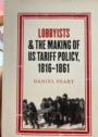 Lobbyists and the Making of US Tariff Policy, 1816 - 1861.