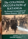 Colonial Occupation of Katanga: The Personal Correspondence of Clement Brasseur 1893 - 1897.