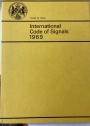 International Code of Signals 1969. Suitable for Transmission by all Means of Communication Coming into Operation 1 April 1969.