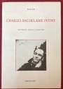 Charles Baudelaire Intime: Le Poete Vierge. Depositions, Documents, Notes, Anecdotes, Correspondances, Autographes et Dessins, le Cenacle, la Fin.