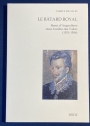 Le Bâtard Royal. Henri d'Angoulême dans l'Ombre des Valois. 1551 - 1586.