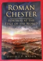 Roman Chester: Fortress at the Edge of the World.