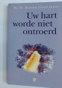 Uw hart Worde niet Ontroerd.