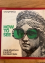 How to See. Visual Adventures in a World God Never Made.