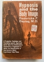 Hypnosis and the Body Image: A Projective Technique and Psychotherapeutic Approach Based upon the Hallucinatory Phenomena of Hypnosis in which the Revivication of Ideo-Sensory Motor Experiences Take Place.