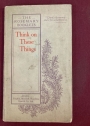 Think on these Things: A Collection of Thoughts Worth Pondering Over. Selected by J E.