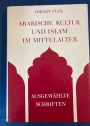 Arabische Kultur und Islam im Mittelalter. Ausgewählte Schriften.