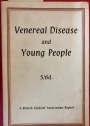 Venereal Disease and Young People. A Report by a Committee of the British Medical Association on the Problem of Venereal Disease Particularly among Young People.